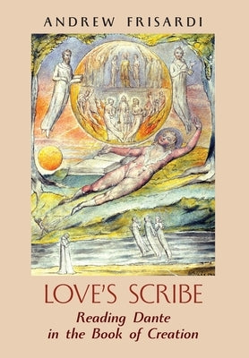 Love's Scribe: Reading Dante in the Book of Creation by Frisardi, Andrew