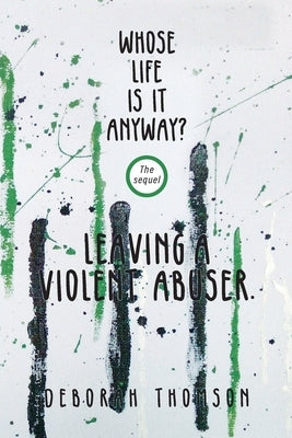 Whose Life Is It Anyway - Leaving a Violent Abuser by Thomson, Deborah