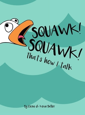 Squawk Squawk... that's how I talk.: Seagulls don't have a huge vocabulary, but they sure have a lot to say. by Butler, Ozzie /. Kevin