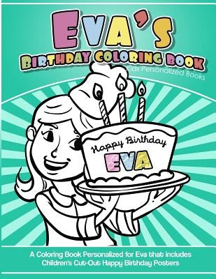 Eva's Birthday Coloring Book Kids Personalized Books: A Coloring Book Personalized for Eva that includes Children's Cut Out Happy Birthday Posters by Books, Eva's
