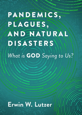 Pandemics, Plagues, and Natural Disasters: What Is God Saying to Us? by Lutzer, Erwin W.
