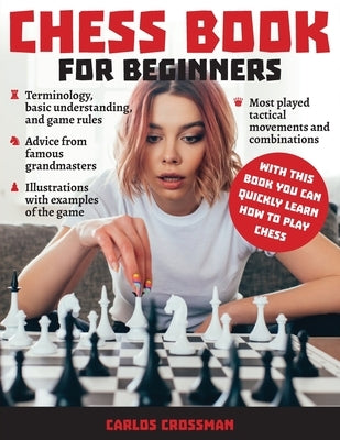 Chess Book for Beginners: A complete informative edition of chess notation to gambits, openings, and much more. Learn how to play chess and expa by Crossman, Carlos