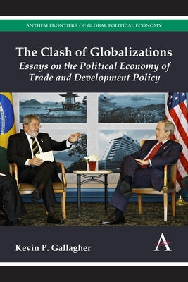 The Clash of Globalizations: Essays on the Political Economy of Trade and Development Policy by Gallagher, Kevin P.