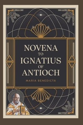 Novena to St. Ignatius of Antioch by Benedicta, Maria
