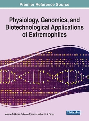 Physiology, Genomics, and Biotechnological Applications of Extremophiles by Gunjal, Aparna B.