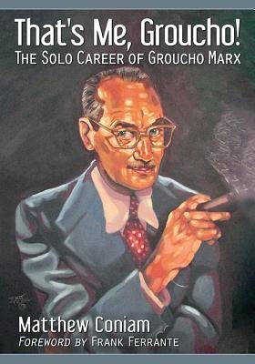 That's Me, Groucho!: The Solo Career of Groucho Marx by Coniam, Matthew