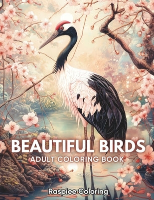 Beautiful Birds: An Adult Coloring Book of Beautiful Avian Life for Stress Relief and Relaxation by Coloring, Raspiee