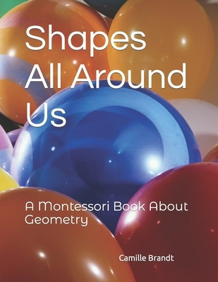 Shapes All Around Us: A Montessori Book About Geometry by Brandt, Camille