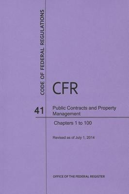 Code of Federal Regulations, Title 41, Public Contracts and Property Management, Chapter 1-100, Revised as of July 1, 2014 by U S Office of the Federal Register