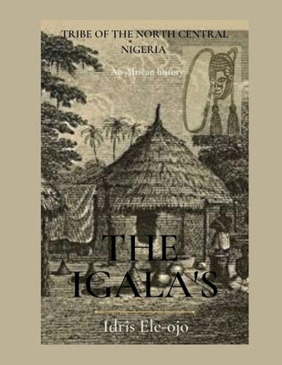The Igala's: Tribe of the North Central Nigeria by Ele-Ojo, Idris