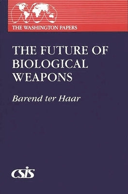 The Future of Biological Weapons by Haar, Barend Ter