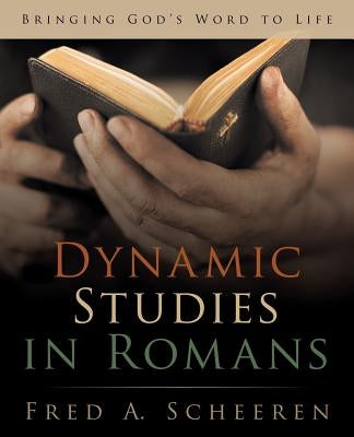 Dynamic Studies in Romans: Bringing God's Word to Life by Scheeren, Fred a.