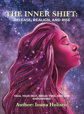 The Inner Shift Release, Realign, and Rise: Heal Your Past, Break Free, and Live Empowered by Nicora, Ioana