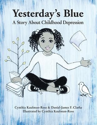 Yesterday's Blue: A Story About Childhood Depression by Clarke, Daniel-James F.