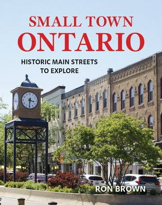 Small Town Ontario: Historic Main Streets to Explore by Brown, Ron