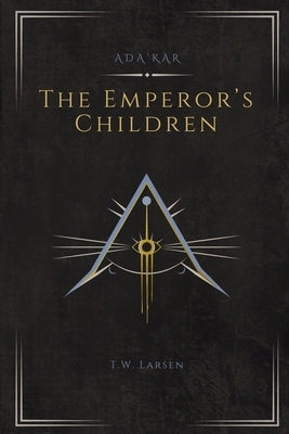 The Emperor's Children: An Ada'Kar Novel by Larsen, T. W.
