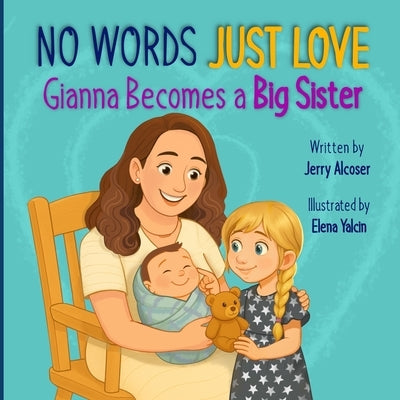 No Words Just Love Gianna Becomes a Big Sister by Alcoser, Jerry