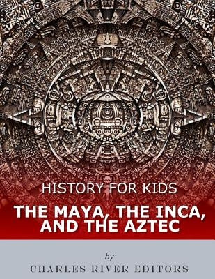 History for Kids: The Maya, the Inca, and the Aztec by Charles River