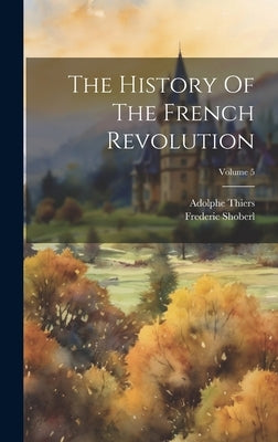 The History Of The French Revolution; Volume 5 by Thiers, Adolphe