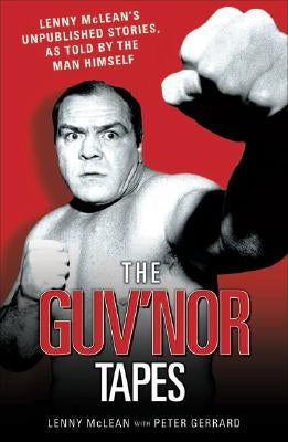 The Guvnor Tapes - Lenny McLean's Unpublished Stories, As Told By The Man Himself by Gerrard, Peter