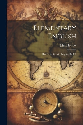 Elementary English: Based On Steps in English, Book 1 by Morrow, John