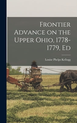 Frontier Advance on the Upper Ohio, 1778-1779, Ed by Kellogg, Louise Phelps