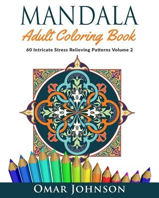 Mandala Adult Coloring Book: 60 Intricate Stress Relieving Patterns Volume 2 by Johnson, Omar