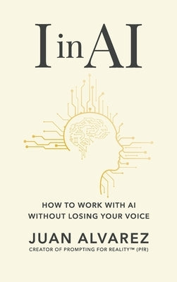 I in AI: How to Work with AI Without Losing Your Voice by Alvarez, Juan