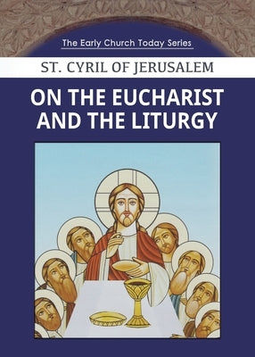 On the Eucharist and the Liturgy by Cyril of Jerusalem, Saint