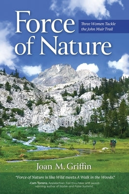 Force of Nature: Three Women Tackle The John Muir Trail by Griffin, Joan M.