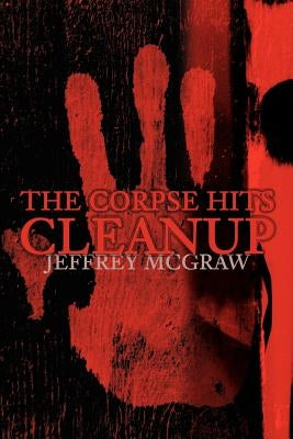 The Corpse Hits Cleanup by McGraw, Jeffrey