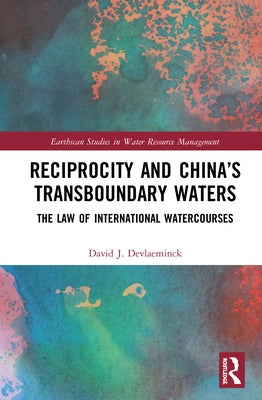 Reciprocity and China's Transboundary Waters: The Law of International Watercourses by Devlaeminck, David J.