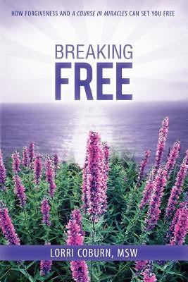 Breaking Free: How Forgiveness and a Course in Miracles Can Set You Free by Coburn, Lorri