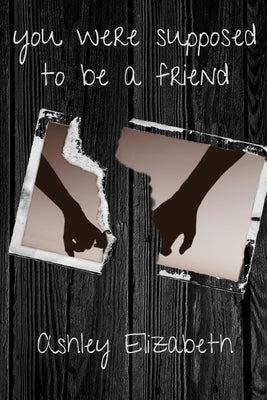 you were supposed to be a friend by Elizabeth, Ashley