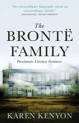 The Brontë Family: Passionate Literary Geniuses by Kenyon, Karen