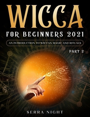 Wicca For Beginners 2021: An Introduction To Wiccan Magic and Rituals Part 2 by Night, Serra