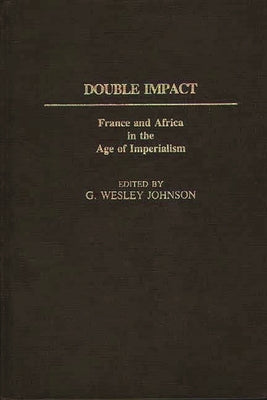 Double Impact: France and Africa in the Age of Imperialism by Johnson, G. Wesley