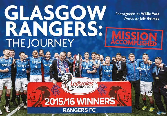 Glasgow Rangers - The Journey: Mission Accomplished by Holmes, Jeff