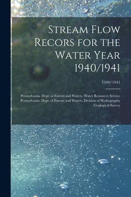 Stream Flow Recors for the Water Year 1940/1941; 1940/1941 by Pennsylvania Dept of Forests and Wa