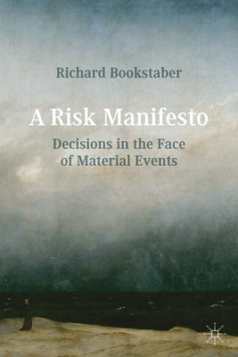 A Risk Manifesto: Decisions in the Face of Material Events by Bookstaber, Richard