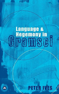 Language And Hegemony In Gramsci by Ives, Peter