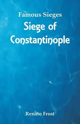 Famous Sieges: Siege of Constantinople by Frost, Renato