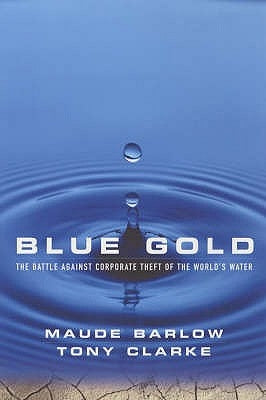 Blue Gold: The Battle Against Corporate Theft of the World's Water by Barlow, Maude