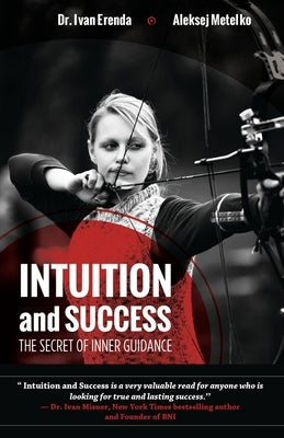 Intuition and Success: The Secret of Inner Guidance: How successful people use their sixth sense or gut feeling to achieve true and lasting s by Metelko Wtp, Aleksej