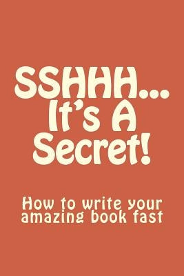 SSHHH...It's A Secret!: How to write your amazing book fast. by McCray, Leah