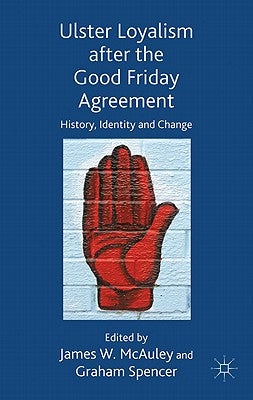 Ulster Loyalism After the Good Friday Agreement: History, Identity and Change by McAuley, J.