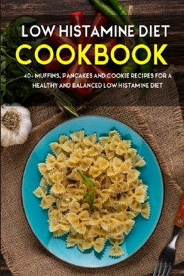 Low Histamine Diet: 40+ Muffins, Pancakes and Cookie recipes for a healthy and balanced Low Histamine diet by Caleb, Njoku