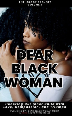 Dear Black Woman Anthology Project: Honoring the Inner Child with Love, Compassion, and Triumph: : Honoring Our Inner Child with Love, Compassion, & T by Redd, Kami