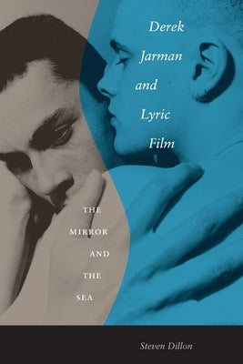 Derek Jarman and Lyric Film: The Mirror and the Sea by Dillon, Steven
