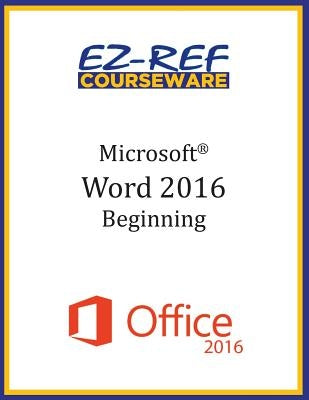 Microsoft Word 2016: Beginning: Instructor Guide (Black & White) by Courseware, Ez-Ref